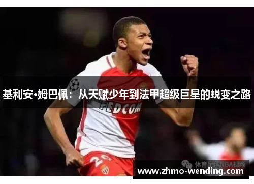 基利安·姆巴佩：从天赋少年到法甲超级巨星的蜕变之路