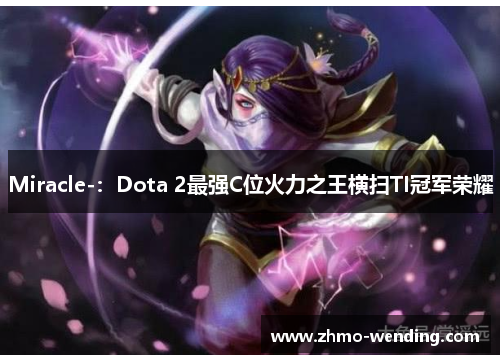 Miracle-：Dota 2最强C位火力之王横扫TI冠军荣耀